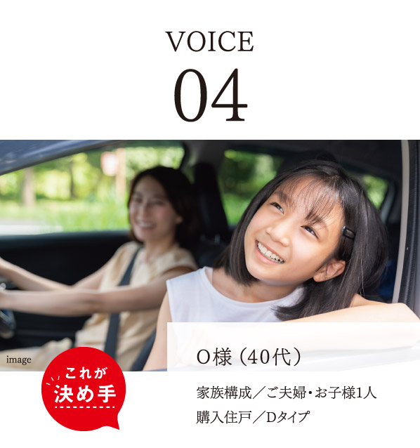 VOICE 04　O様（40代）　家族構成／ご夫婦・お子様1人　購入住戸／Dタイプ