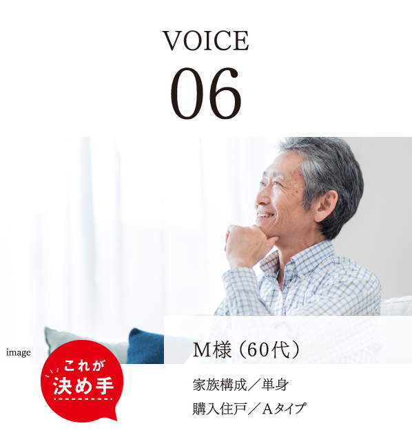 VOICE 06　Ｍ様（60代）　家族構成／単身　購入住戸／Ａタイプ